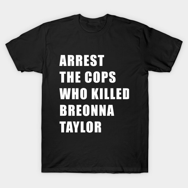 Arrest the cops who killed Breonna Taylor T-Shirt by TipsyCurator